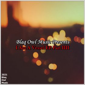 Blaq Owl - I Am A Vessel EP Part 4 [Blaq Owl Music]
