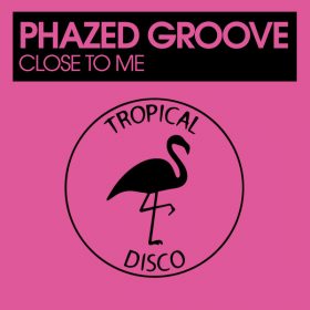 Phazed Groove - Close To Me [Tropical Disco Records]