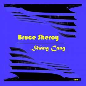 Bruce Sheroy - Shang Cang [Global House Movement Records]