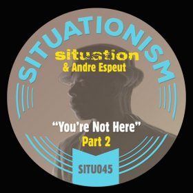 Situation, Andre Espeut - You're Not Here, Pt. 2 [Situationism]