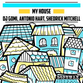 DJ Gomi, Antonio Hart, Shedrick Mitchell - My House [Dopewax]