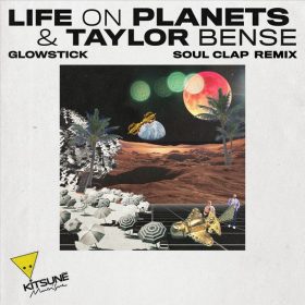 Life on Planets & Taylor Bense - Glowstick (Soul Clap Remix) [Kitsune]