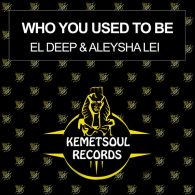 El Deep, Aleysha Lei - Who You Used To Be [Kemet Soul Records]