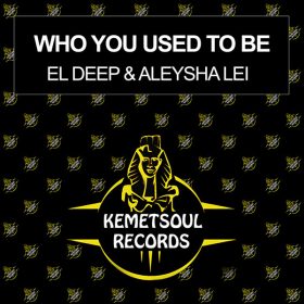 El Deep, Aleysha Lei - Who You Used To Be [Kemet Soul Records]