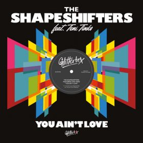 The Shapeshifters, Teni Tinks - You Ain't Love [Glitterbox Recordings]