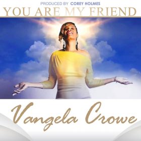 Vangela Crowe, Corey Holmes - You Are My Friend (Jesus) [New Generation Records]