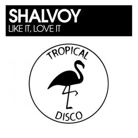 Shalvoy - Like It, Love It [Tropical Disco Records]