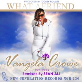 Vangela Crowe, Corey Holmes - What A Friend ( Incl. Sean Ali & Corey Holmes Remixes) [New Generation Records]
