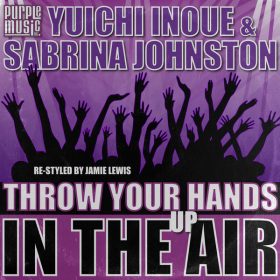Yuichi Inoue, Sabrina Johnston - Throw Your Hands Up In The Air [Purple Music Inc.]