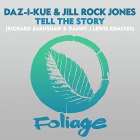 Daz-I-Kue, Jill Rock Jones - Tell The Story (Richard Earnshaw & Danny J Lewis Remixes) [Foliage Records]
