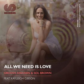 Groove Assassin, Sol Brown, Kayleigh Gibson - All We Need Is Love [Groove Odyssey]