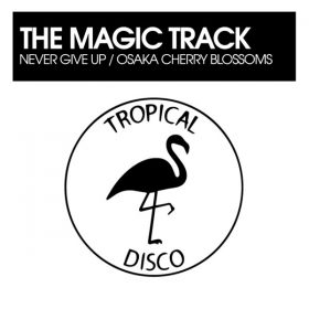 The Magic Track - Never Give Up - Osaka Cherry Blossoms [Tropical Disco Records]