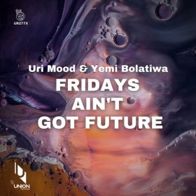 Uri Mood, Yemi Bolatiwa - Fridays Ain't Got Future [Union Records]
