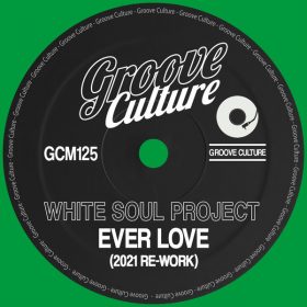 White Soul Project - Ever Love (2021 Re-Work) [Groove Culture]