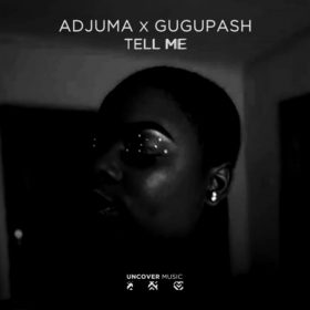 ADJUMA, GuguPash - Tell Me [Uncover Music]