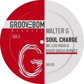 Walter G - Soul Charge (Inc Luis Radio & Roger Garcia Remixes) [Groovebom Records]