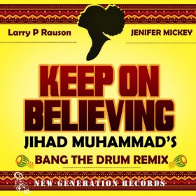 Larry P Rauson, Jenifer Mickey - Keep On Believing (Jihad Muhammad's Bang The Drum Remixes) [New Generation Records]