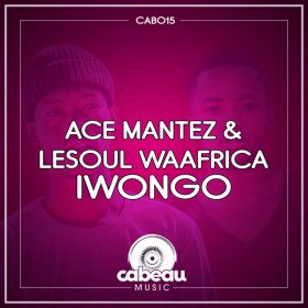 Ace Mantez, LeSoul WaAfrica - Iwongo [Cabeau Music]