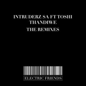 Intruderz SA feat.. Toshi - Thandiwe The Remixes [ELECTRIC FRIENDS MUSIC]