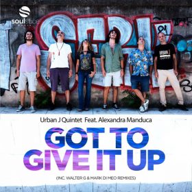 Urban J Quintet, Alexandra Manduca - Got To Give It Up (inc. Walter G & Mark Di Meo Remix) [Soulstice Music]
