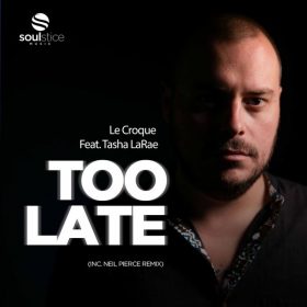 Le Croque, Tasha LaRae - Too Late (inc. Neil Pierce Remix) [Soulstice Music]