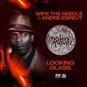 Wipe the Needle, Andre Espeut - Looking Glass [Makin Moves]