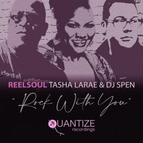 Reelsoul, Tasha LaRae, DJ Spen - Rock With You [Quantize Recordings]