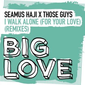 Seamus Haji, Those Guys - I Walk Alone (For Your Love) (Remixes) [Big Love]