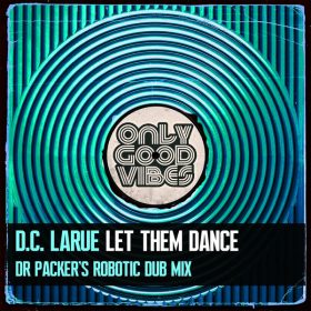 D.C. LaRue - Let Them Dance (Dr Packer's Robotic Dub Mix) [Only Good Vibes Music]