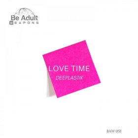 Deeplastik - Love Time [Be Adult Weapons]