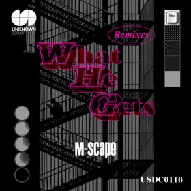 M-Scape - What He Gets (Remixes) [UNKNOWN season]