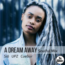 Sio, UPZ, Cuebur - A Dream Away (Soulful Mix) [soWHAT]