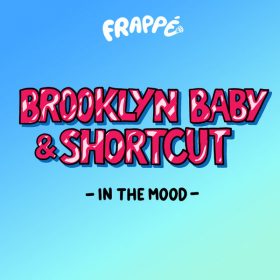 brooklyn baby & Shortcut - In the Mood [FRAPPÉ]