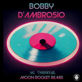 Bobby D' Ambrosio - So Thankful (Moon Rocket Remix) [Moon Rocket Music]