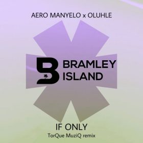 Aero Manyelo feat Oluhle - If Only (TorQue MuziQ Remix) [Bramley Island]