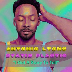 Antonio Lyons, Static Plastic - I Got A Story To Tell [Static Plastic]