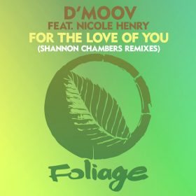 D'Moov, Nicole Henry - For The Love Of You (Shannon Chambers Remixes) [Foliage Records]