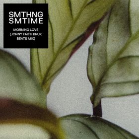 SMTHNG SMTIME, Jonny Faith - Morning Love (Jonny Faith Bruk Beats Mix) [Feedasoul Records]