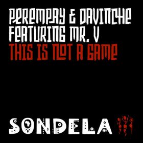 Perempay & DaVinChe feat. Mr. V - This Is Not A Game [Sondela Recordings]