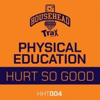 Physical Education - Hurt so Good [Househead Trax]