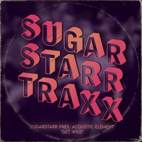 Sugarstarr, Acoustic Element - Get Wild [Sugarstarr Traxx]