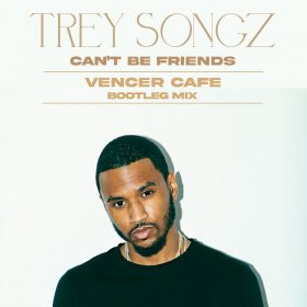 Trey Songz - Can't Be Friends (Vencer Cafe's Bootleg Mix) [bandcamp]