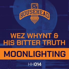 Wez Whynt, His Bitter Truth - Moonlighting [Househead London]