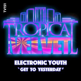 Electronic Youth - Get To Yesterday [Tropical Velvet]