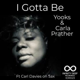 Yooks, Carla Prather - I Gotta Be [INFINITY DEEP RECORDINGS]