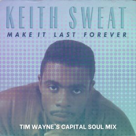 Keith Sweat - Make It Last Forever (Tim Wayne's Capital Soul Mix) [bandcamp]