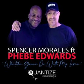 Spencer Morales, Phebe Edwards - Whatcha Gonna Do With My Lovin [Quantize Recordings]