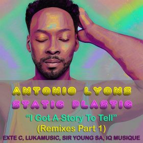 Antonio Lyons & Static Plastic - I Got A Story To Tell (Remixes Part 1) [Static Plastic]