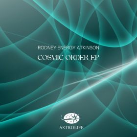 Rodney Energy Atkinson - Cosmic Order EP [Astrolife Recordings]