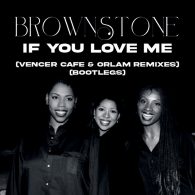 Brownstone - If You Love Me (Vencer Cafe & Orlam Remixes) (Bootlegs) [bandcamp]